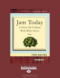 Jam Today: A Diary of Cooking with What Youve got