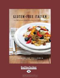 Gluten-Free Italian: Over 150 Irresistible Recipes Without Wheat-from Crostini to Tiramisu