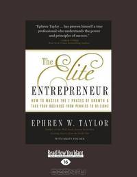 The Elite Entrepreneur: How to Master the 7 Phases of Business & Take Your Company from Pennies to Billions