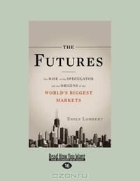 The Futures: The Rise of the Speculator and the Origins of the World