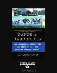 Gangs In Garden City: How Immigration, Segregation, and Youth Violence are Changing America