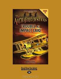 The Archaeolojesters, Book 3: Trouble At Impact Lake