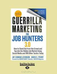 Guerrilla Marketing for Job Hunters 3.0: How to Stand Out from the Crowd and Tap Into the Hidden Job Market Using Social Media and 999 Tactics Today