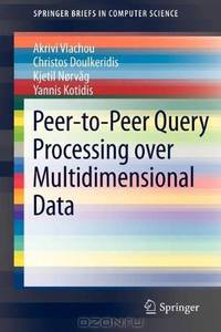 Peer-to-Peer Query Processing over Multidimensional Data (SpringerBriefs in Computer Science)