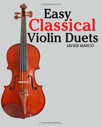 Easy Classical Violin Duets: Featuring music of Bach, Mozart, Beethoven, Vivaldi and other composers.