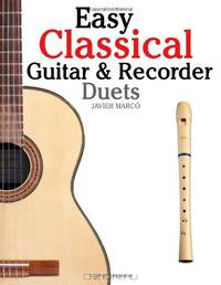 Easy Classical Guitar & Recorder Duets: Featuring music of Bach, Mozart, Beethoven, Wagner and others. For Classical Guitar and Soprano Recorder. In Standard Notation and Tablature.