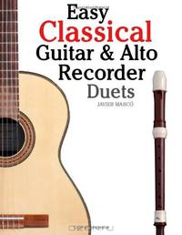 Easy Classical Guitar & Alto Recorder Duets: Featuring music of Bach, Mozart, Beethoven, Wagner and others. For Classical Guitar and Alto/Treble Recorder.In Standard Notation and Tablature.