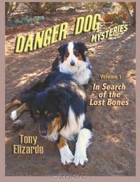 Danger Dog Mysteries: Volume 1 In Search of the Lost Bones