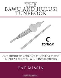 The Bawu and Hulusi Tunebook - C Edition: One Hundred and One Tunes for these Popular Chinese Wind Instruments
