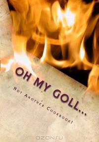 Oh My Goll...Not Another Cookbook