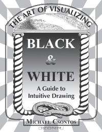The Art of Visualizing Black & White - A Guide to Intuitive Drawing