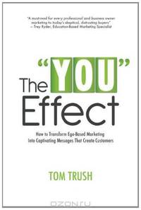 The "You" Effect: How to Transform Ego-Based Marketing Into Captivating Messages That Create Customers