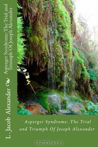Asperger Syndrome: The Trial and Triumph Of Joseph Alexander (Volume 1)