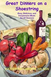 Great Dinners on a Shoestring: Easy, Delicious and Inexpensive Meals for All Seasons