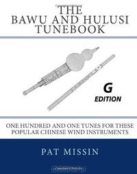 The Bawu and Hulusi Tunebook - G Edition: One Hundred and One Tunes for these Popular Chinese Wind Instruments