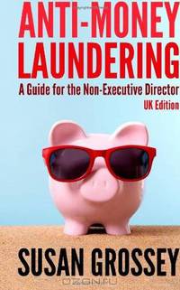 Anti-Money Laundering: A Guide for the Non-Executive Director (UK Edition): Everything any Director or Partner of a UK Firm Covered by the Money ... Board