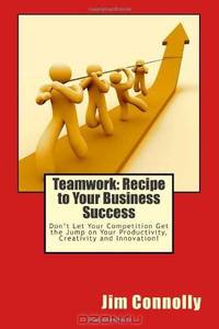 Teamwork: Recipe to Your Business Success: Don