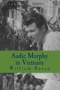 Audie Murphy in Vietnam: Formerly A Thinker