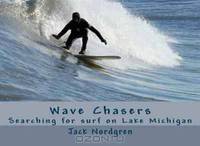 Wave Chasers: Searching for surf on Lake Michigan (Volume 1)