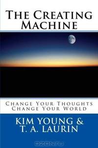 The Creating Machine: Change Your Thoughts - Change Your World (Volume 2)