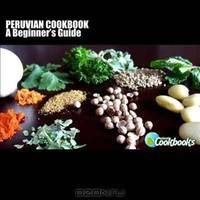 Peruvian Cookbook: A Beginner
