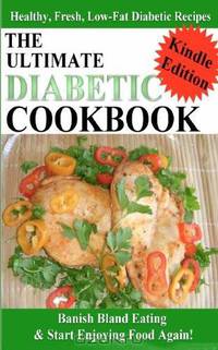The Ultimate Diabetic Cookbook - Healthy, Fresh, Low-Fat Diabetic Recipes