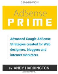 AdSense Prime 2012 - Advanced Google AdSense Strategies created for Web designers, bloggers and internet marketers: 2012 Edition (Volume 1)