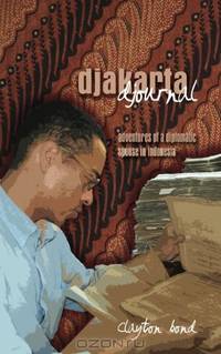 Djakarta Djournal: Adventures of a Diplomatic Spouse in Indonesia