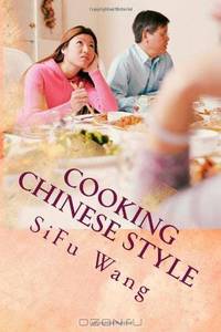 Cooking Chinese Style: Make Succulent Chinese Dishes