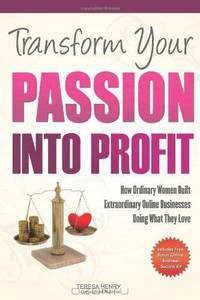 Transform Your Passion Into Profit: How Ordinary Women Built Extraordinary Online Businesses Doing What They Love