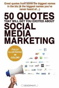 50 Quotes That Will Get You Excited About Social Media Marketing: Great quotes from some of the biggest names in the biz (as well as the biggest names you