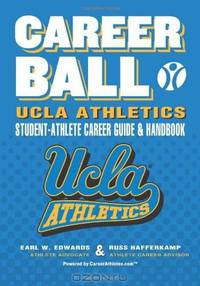 CareerBall: UCLA Athletics Student-Athlete Career Guide and Handbook: The Sport Athletes Play When They?re Through Playing Sports (Volume 1)
