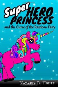 Superhero Princess and the Curse of the Rainbow Fairy (Volume 1)