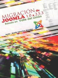 Migracion de Joomla 1.0 a version 2.5.3 basada en Valle del limon: Valle del Limon fue un proyecto subvencionado en 2007 por la Junta de Andalucia ... del Guadalhorce (Volume 1) (Spanish Edition)