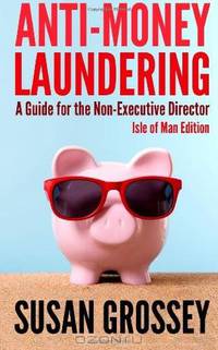 Anti-Money Laundering: A Guide for the Non-Executive Director lsle of Man Edition: Everything any Director or Partner of an Isle of Man Firm Covered ... Board