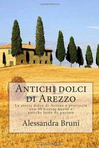 Antichi dolci aretini: Viaggio nella pasticceria aretina (Volume 1) (Italian Edition)