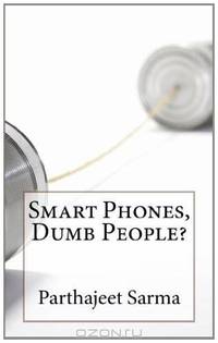 Smart Phones, Dumb People? (Volume 1)