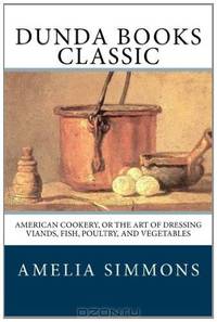 American Cookery, Or The Art of Dressing Viands, Fish, Poultry, and Vegetables