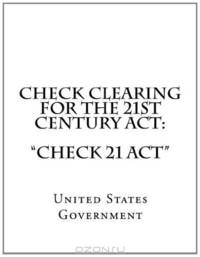 Check Clearing for the 21st Century Act: "Check 21 Act"