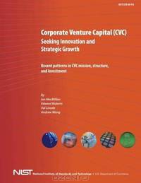 Corporate Venture Capital (CVC) Seeking Innovation and Strategic Growth: Recent Patterns in CVC Mission, Structure and Investment