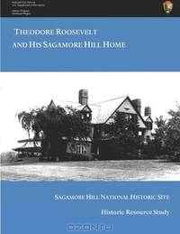 Theodore Roosevelt and His Sagamore Hill Home: Historic Resource Study Sagamore Hill National Historic Site