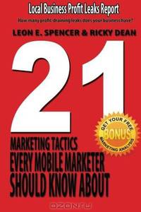 21 Marketing Tactics Every Mobile Marketer Should Know: Local Business Profits Leaks Report (Volume 2)