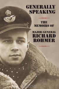 Generally Speaking: The Memoirs of Major-General Richard Rohmer