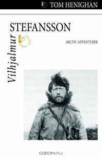 Vilhjalmur Stefansson: Arctic Adventurer