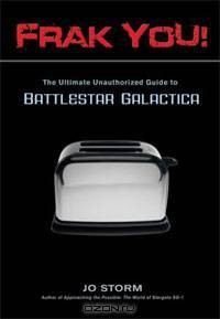 Frak You!: The Ultimate Unauthorized Guide to Battlestar Galactica