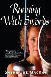 Running With Swords: The Adventures and Misadventures of The Irrepressible Canadian Fencing Champion