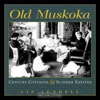 Old Muskoka: Century Cottages & Summer Estates