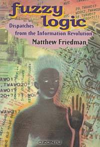 Fuzzy Logic: Dispatches from the Information Revolution