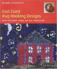 East Coast Rug-Hooking Designs: New Patterns from an Old Tradition