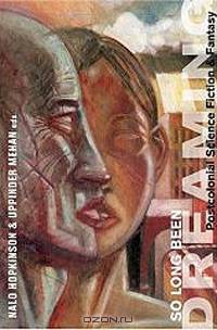 So Long Been Dreaming : Postcolonial Science Fiction & Fantasy